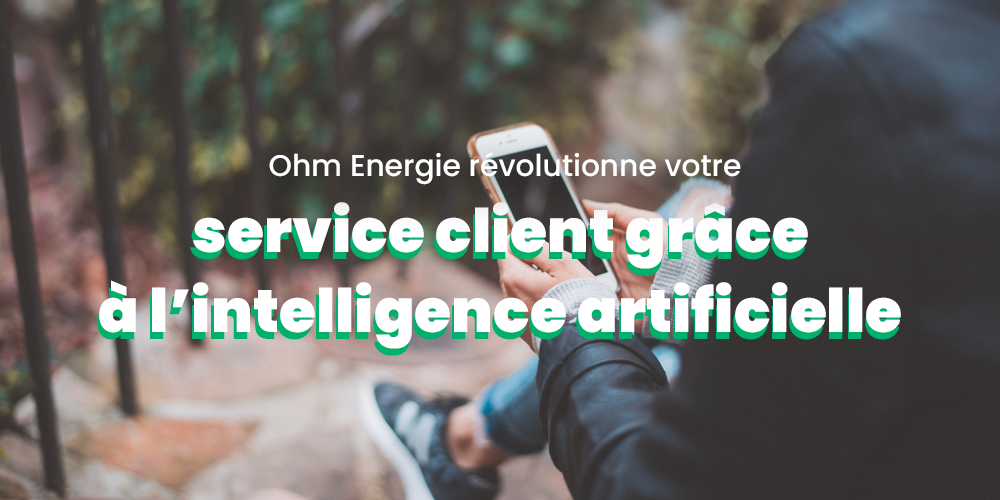 Ohm Énergie révolutionne votre expérience client grâce à l’intelligence artificielle !