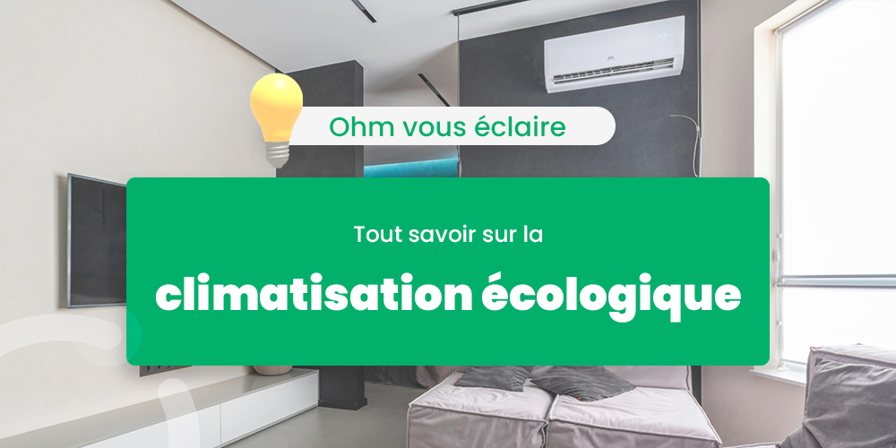 Climatisation écologique : ce qu’il faut savoir